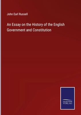 John Earl Russell | An Essay on the History of the English Government and...