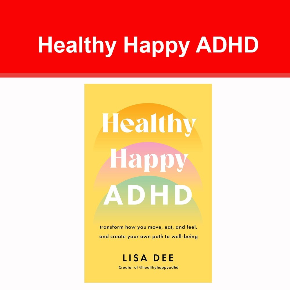 Healthy Happy ADHD: Transform How You Move, Eat, and Feel, and Create Your Own..