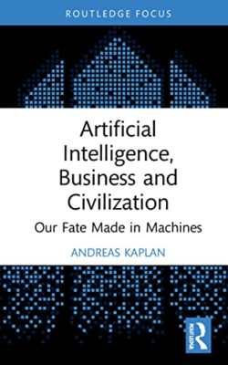 Artificial Intelligence, Business and Civilization: Our - Hardback NEW Kaplan, A