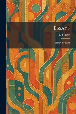 Essays: Mainly Rejected by E. Binney Paperback Book