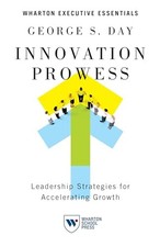 Innovation Prowess: Leadership Strategies for Accelerating Growth (Wharton Exec