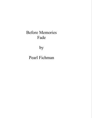 BEFORE MEMORIES FADE By Pearl Fichman