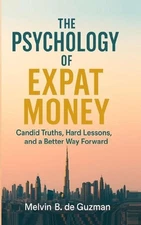 The Psychology of Expat Money: Candid Truths, Hard Lessons, and A Better Way For