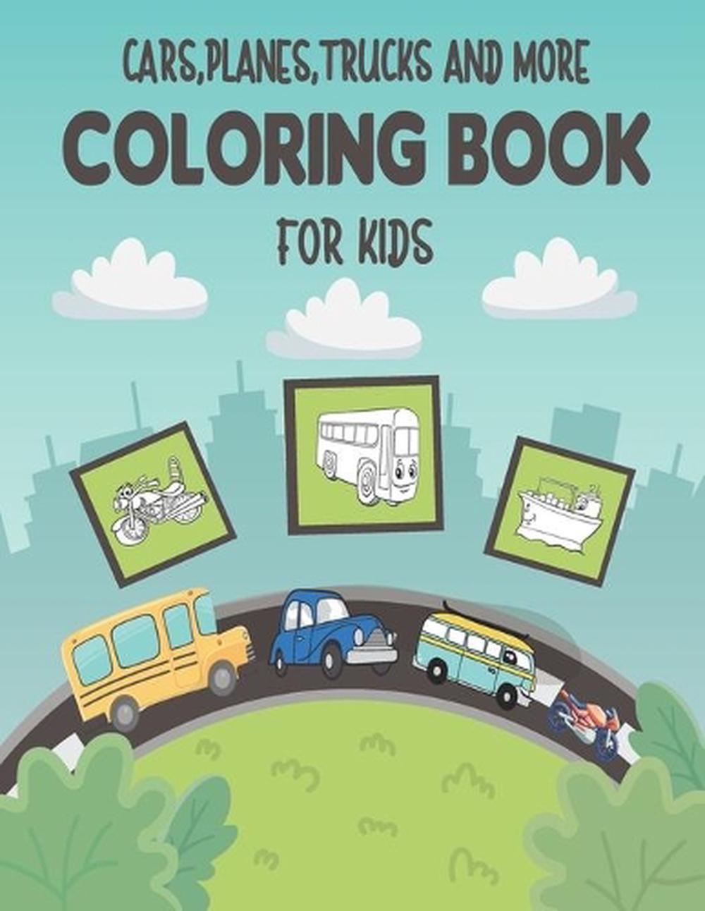 Cars, Planes, Trucks and More Coloring Book For Kids: Fun Coloring book For Todd