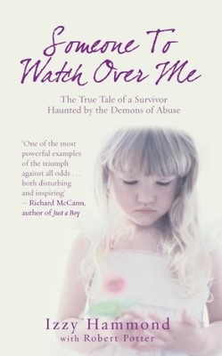 Someone to Watch Over Me: The True Tale of a Survivor by Izzy Hammond 1845962931