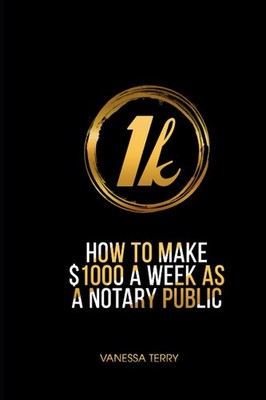 HOW TO EARN $1000 A WEEK AS A NOTARY PUBLIC: Ultimate Guide to Building A Succes