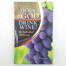 Does God Drink Wine: the Truth About Bible Wine by Carl O. Cooper - LIKE NEW!