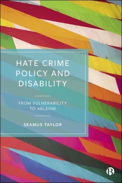 Hate Crime Policy and Disability: From Vulnerability  by Seamus Taylor HARDBACK