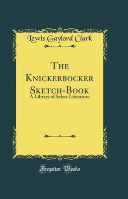 The Knickerbocker Sketch-Book: A Library of Select Literature (Classic Reprint)
