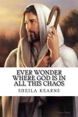 Ever Wonder Where God Is In All This Chaos by Sheila Louise Kearns (English) Pap