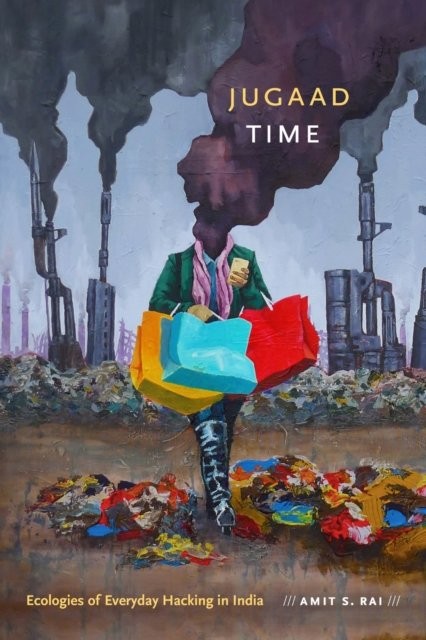Jugaad Time – Ecologies of Everyday Hacking in India Rai Hardback 9781478001102