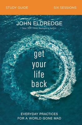 Get Your Life Back Study Guide: Everyday Practices for a World Gone Mad by John 