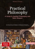Practical Philosophy: A Guide To Applied Philosophy And Stoic Wisdom Bendis A. I