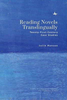Reading Novels Translingually: Twenty-First-Century Case Studies by Julie Hansen