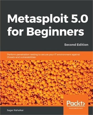Metasploit 5.0 for Beginners, Second Edition: Perform penetration testing to sec