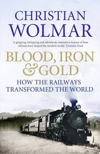 Blood, Iron and Gold: How the Railways Transformed the World-C ..9781848871717