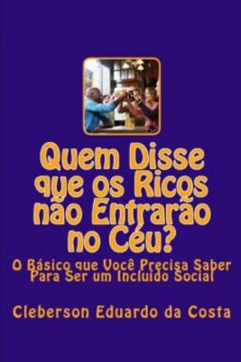 Quem Disse Que Os Ricos Nao Entrarao No Ceu?: O Basico Que Voce Precisa Sab...