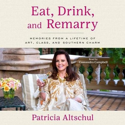 Eat, Drink, and Remarry: Memories from a Lifetime of Art, Class, and Southern Ch
