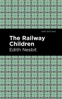 The Railway Children (Mint Editions (The Children's Library)) - Nesbit, Edith
