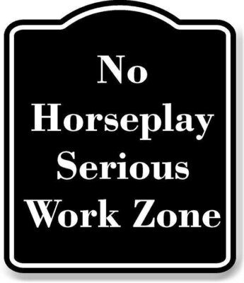 No Horseplay - Serious Work Zone BLACK Aluminum Composite Sign