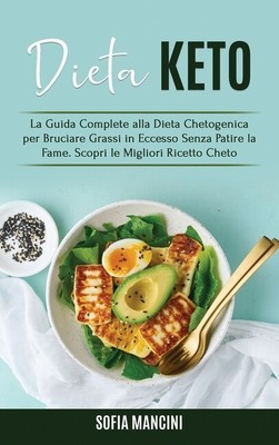 Dieta Keto: La Guida Complete Alla Dieta Chetogenica Per Bruciare Grassi In...