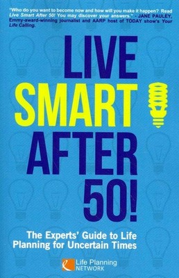 Live Smart After 50!: The Experts' Guide to Life Planning for Uncertain Time...