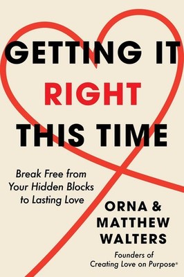 Getting it Right This Time: Break Free from Your Hidden Blocks to Lasting Love b