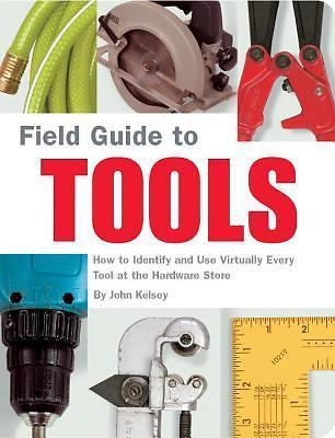 Field Guide to Tools: How to Identify and Use Virtually Every Tool at the...