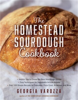 The Homestead Sourdough Cookbook: - Helpful Tips to Create the Best Sourdough St