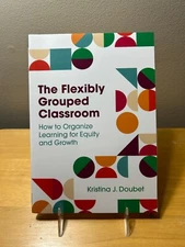 The Flexibly Grouped Classroom: How to Organize Learning for Equity and Growth