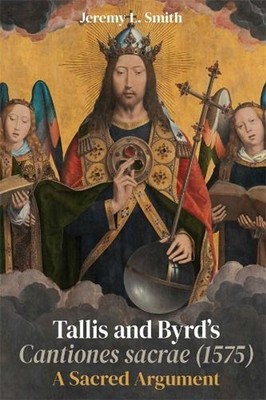 Tallis and Byrds Cantiones sacrae (1575): A Sacred Argument by Jeremy L. Smith (