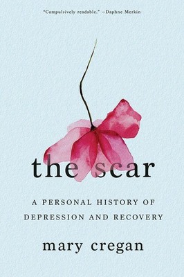 The Scar: A Personal History of Depression and Recovery by Cregan