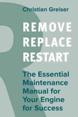 Remove, Replace, Restart: The Essential Maintenance Manual for Your Engin - GOOD