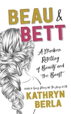 Beau and Bett: A Modern Retelling of Beauty and the Beast by Kathryn Berla (Engl