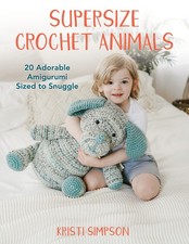 Supersize Crochet Animals: 20 Adorable Amigurumi Sized to Snuggle by Simpson