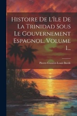 Pierre-Gustave- Histoire De L'île De La Trinidad Sous Le Gouvernem (Taschenbuch)