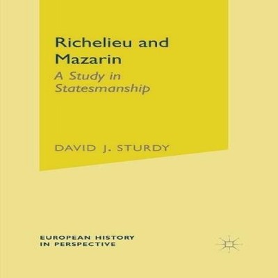 Richelieu and Mazarin A Study in Statesmanship David Sturdy Paper