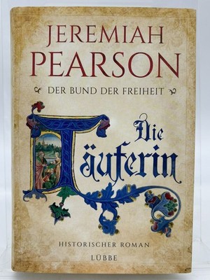 Die Täuferin : der Bund der Freiheit ; historischer Roman Pearson, Jeremiah und