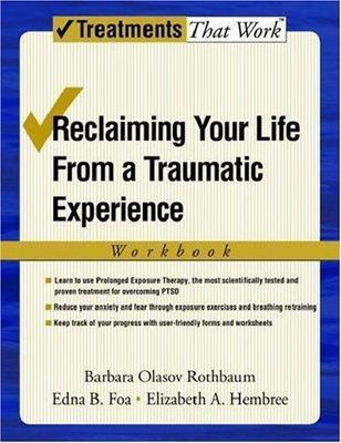 Reclaiming Your Life from a Traumatic Experience: A Prolonged Exposure Treatment