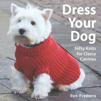 Dress Your Dog: Nifty Knits for Classy Canines,Sys Fredens
