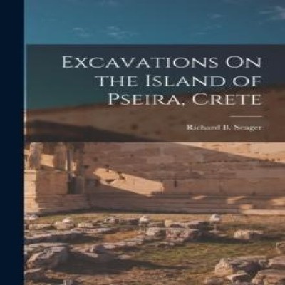 Excavations On the Island of Pseira Crete Richard B. Seager Paper
