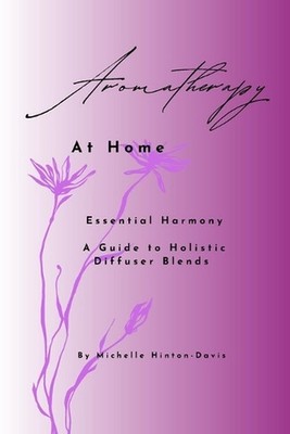 Aromatherapy at Home: Essential Harmony A Guide To Holistic Diffuser Blends by M