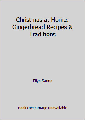 Christmas at Home: Gingerbread Recipes & Traditions by Ellyn Sanna