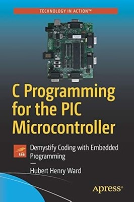 C-Programmierung für den Pic Mikrocontroller: Entmystifizieren Sie die Codierung mit eingebettetem...