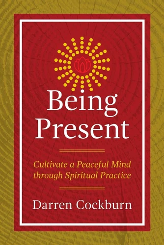 Being Present: Cultivate a Peaceful Mind through Spiritual Practice by Darren Co