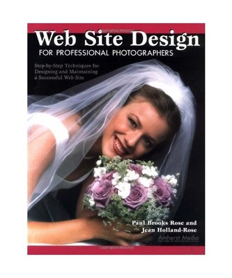 Web Site Design for Professional Photographers: Step-By-Step Techniques for Desi