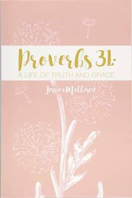 Proverbs 31: A Life of Truth and Grace - Paperback By Mathisen, Jessica - GOOD