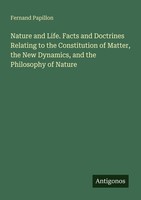 Nature And Life. Facts And Doctrines Relating To The Constitution Of Matter, The