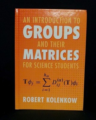 An Introduction to Groups and their Matrices for Science Students by Kolenkow