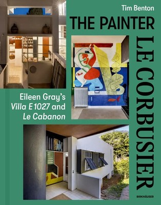 The Painter Le Corbusier | Eileen Gray's Villa E 1027 and Le Cabanon | Benton